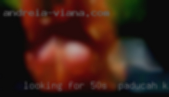 Looking for someone 50s in Paducah, KY dominant.